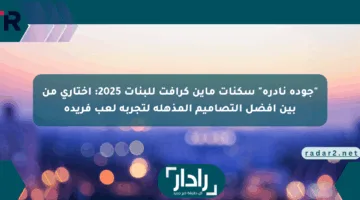 “جودة نادرة” سكنات ماين كرافت للبنات 2025: اختاري من بين أفضل التصاميم المذهلة لتجربة لعب فريدة
